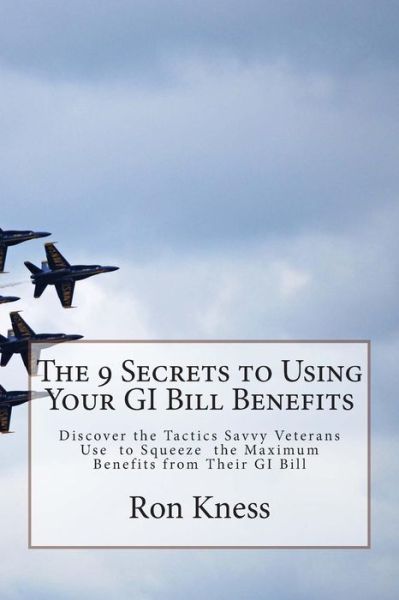 The 9 Secrets to Using Your Gi Bill Benefits: Discover the Tactics Savvy Veterans Use to Squeeze the Maximum Benefits from Their Gi Bill - Mr Ron Kness - Livres - Createspace - 9781500225971 - 16 juin 2014