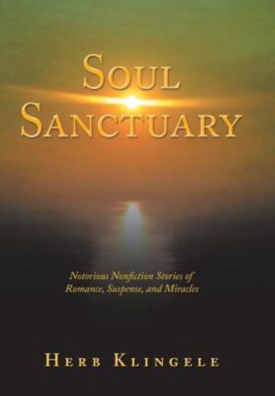 Cover for Herb Klingele · Soul Sanctuary: Notorious Nonfiction Stories of Romance, Suspense, and Miracles (Hardcover Book) (2018)