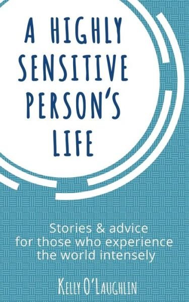 A Highly Sensitive Person's Life: Stories & Advice for Those Who Experience the World Intensely - Kelly O\'laughlin - Boeken - Createspace - 9781511582971 - 21 april 2015