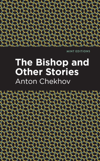 The Bishop and Other Stories - Mint Editions - Anton Chekhov - Books - Mint Editions - 9781513207971 - September 9, 2021