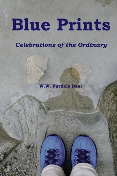 Cover for W W Fardels Bear · Blue Prints: Celebrations of the Ordinary (Paperback Book) (2015)