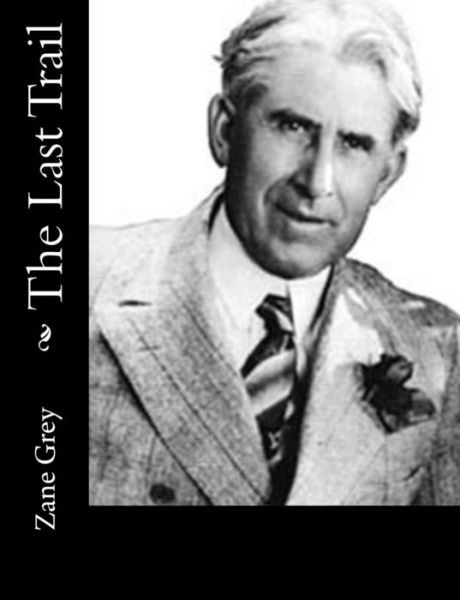 The Last Trail - Zane Grey - Livros - Createspace - 9781515331971 - 3 de agosto de 2015