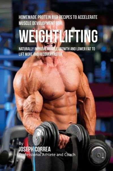 Cover for Joseph Correa · Homemade Protein Bar Recipes to Accelerate Muscle Development for Weightlifting (Paperback Book) (2015)
