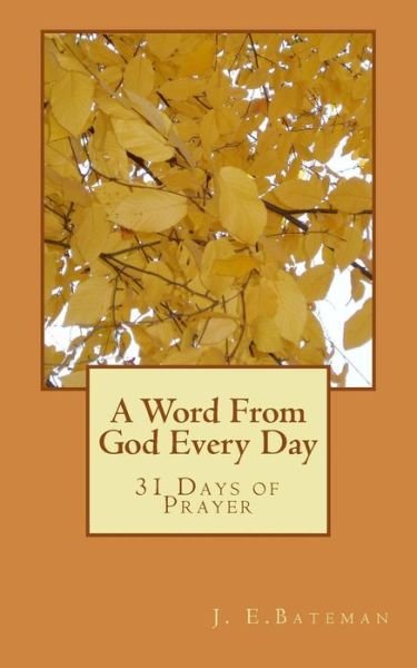 A Word From God Every Day - J E Bateman - Bøger - Createspace Independent Publishing Platf - 9781519490971 - 23. juli 2016