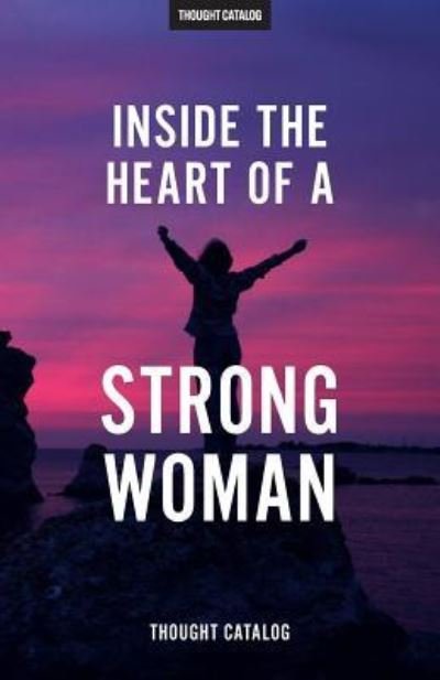 Cover for Thought Catalog · Inside The Heart Of A Strong Woman (Paperback Book) (2016)