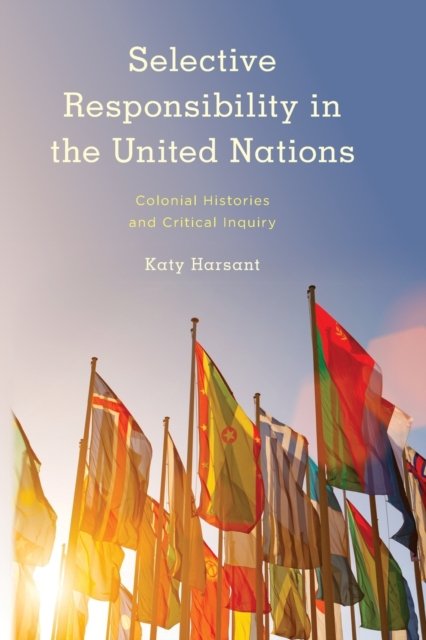 Cover for Katy Harsant · Selective Responsibility in the United Nations: Colonial Histories and Critical Inquiry - Kilombo: International Relations and Colonial Questions (Pocketbok) (2022)