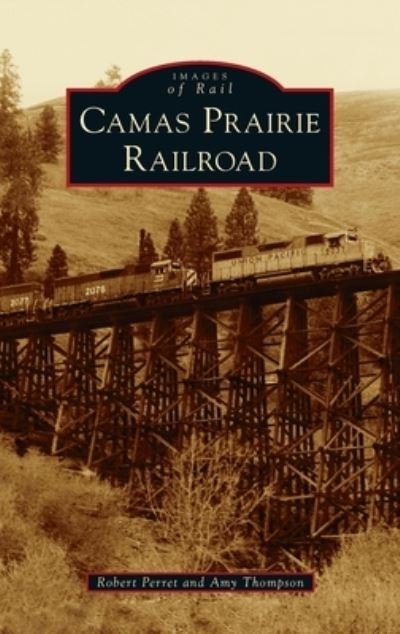 Cover for Arcadia Publishing (SC) · Camas Prairie Railroad (Innbunden bok) (2022)