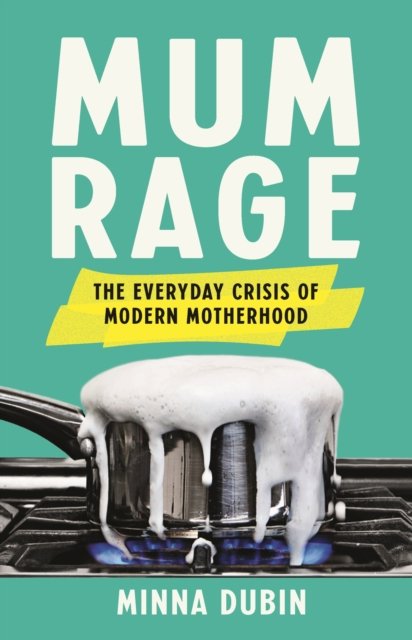 Cover for Minna Dubin · Mum Rage: The Everyday Crisis of Modern Motherhood (Hardcover Book) (2023)