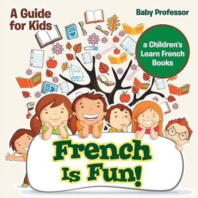 Cover for Baby Professor · French Is Fun! A Guide for Kids | a Children's Learn French Books (Paperback Book) (2017)