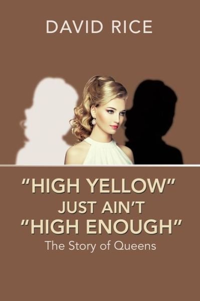 ?High Yellow? Just Ain?t ?High Enough? : The Story of Queens - David Rice - Kirjat - XLIBRIS - 9781543460971 - torstai 26. lokakuuta 2017