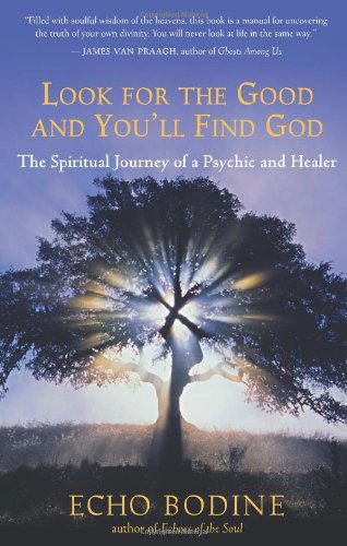 Cover for Echo Bodine · Look for the Good and You'll Find God: the Spiritual Journey of a Psychic and Healer (Paperback Book) (2008)