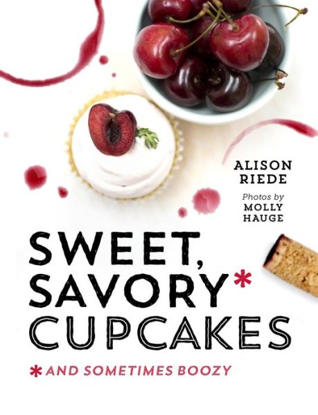 Cover for Alison Riede · Sweet, Savory, and Sometimes Boozy Cupcakes (Hardcover Book) (2015)