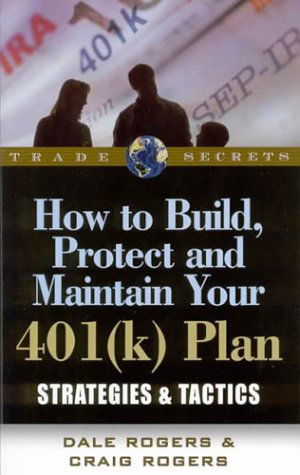 Cover for Craig Rogers · How to Build, Protect and Maintain Your 401 (K) Plan: Strategies &amp; Tactics (Trade Secrets) (Paperback Book) (2004)