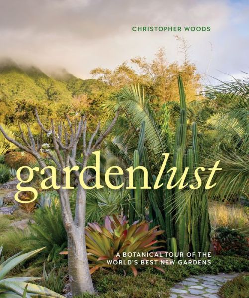 Cover for Christopher Woods · Gardenlust: A Botanical Tour of the World’s Best New Gardens (Hardcover Book) (2018)