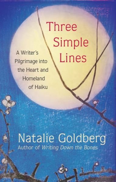 Cover for Natalie Goldberg · Three Simple Lines: A Writer’s Pilgrimage into the Heart and Homeland of Haiku (Inbunden Bok) (2021)