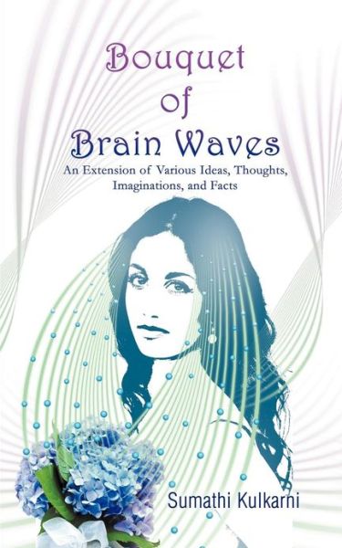 Cover for Sumathi Kulkarni · Bouquet of Brain Waves: an Extension of Various Ideas, Thoughts, Imaginations, and Facts (Paperback Book) (2013)