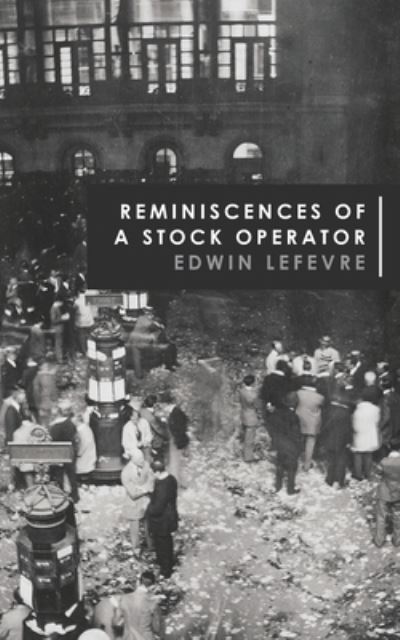 Reminiscences of a Stock Operator - Edwin Lefevre - Books - Westphalia Press - 9781633914971 - October 26, 2020