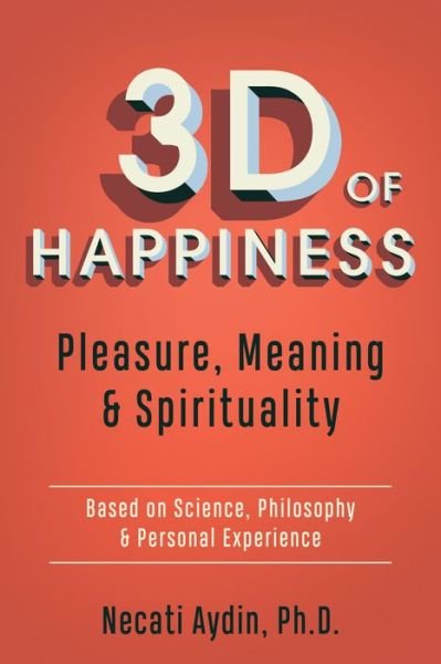 Cover for Aydin,, Necati · 3D of Happiness: Pleasure, Meaning &amp; Spirituality  Based on Science, Philosophy &amp; Personal Experience (Pocketbok) (2020)
