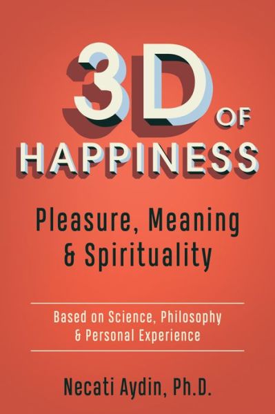 Cover for Aydin,, Necati · 3D of Happiness: Pleasure, Meaning &amp; Spirituality  Based on Science, Philosophy &amp; Personal Experience (Paperback Book) (2020)