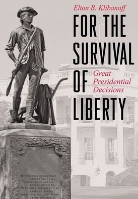 Cover for Elton B Klibanoff · For the Survival of Liberty: Great Presidential Decisions (Hardcover Book) (2021)