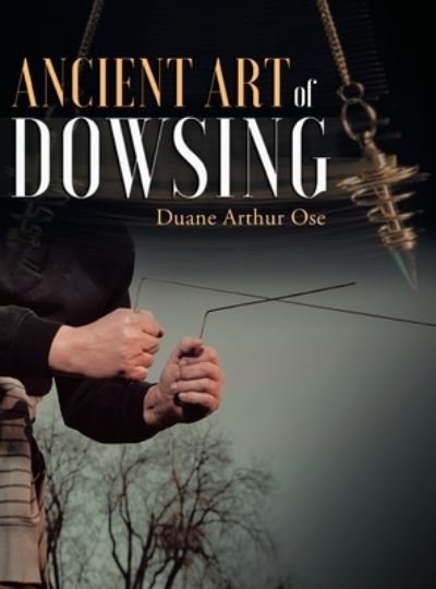 Cover for Duane Arthur Ose · Ancient Art of Dowsing (Hardcover Book) (2020)