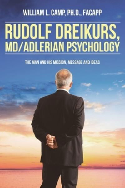 Cover for Camp Facapp, William L, PH D · Rudolf Dreikurs, M.D.-Adlerian Psychology: The Man and His Mission, Message and Ideas (Pocketbok) (2022)