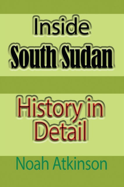 Inside South Sudan - Noah Atkinson - Books - Blurb - 9781715548971 - August 23, 2024