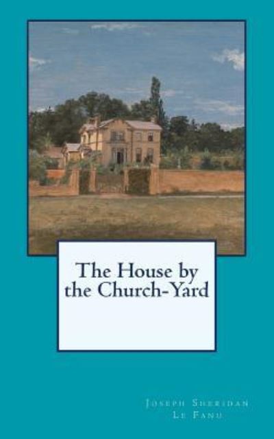 Cover for Joseph Sheridan Le Fanu · The House by the Church-Yard (Taschenbuch) (2018)