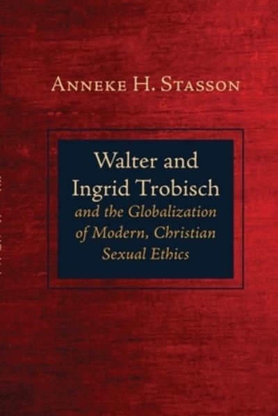 Cover for Anneke H Stasson · Walter and Ingrid Trobisch and the Globalization of Modern, Christian Sexual Ethics (Paperback Book) (2021)