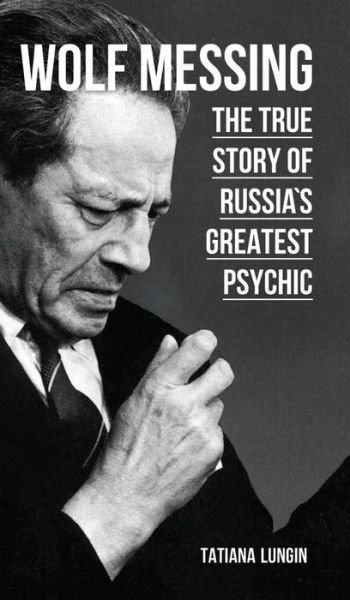 Cover for Tatiana Lungin · Wolf Messing: The True Story of Russia's Greatest Psychic (Hardcover bog) (2014)