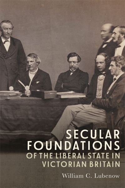 Cover for Lubenow, William C (Royalty Account) · Secular Foundations of the Liberal State in Victorian Britain (Hardcover bog) (2024)
