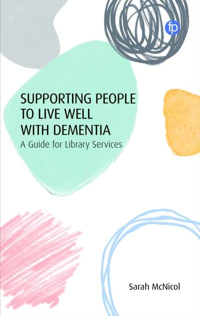 Cover for Sarah McNicol · Supporting People to Live Well with Dementia: A Guide for Library Services (Paperback Book) (2023)