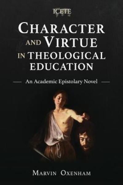 Cover for Marvin Oxenham · Character and Virtue in Global Theological Education: An Academic Epistolary Novel - ICETE Series (Paperback Book) (2019)