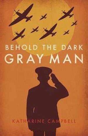 Cover for Katharine Campbell · Behold the Dark Gray Man: Triumphs and Trauma: The Controversial Life of Sholto Douglas (Hardcover Book) (2021)