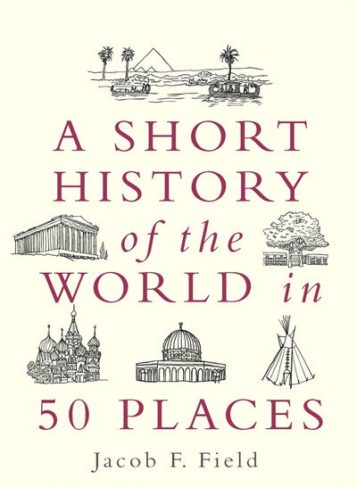 Cover for Jacob F. Field · A Short History of the World in 50 Places - A Short History of the World (Hardcover Book) (2020)