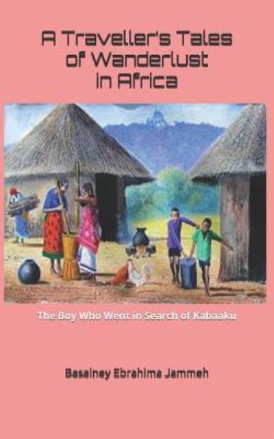 A Traveller's Tales of Wanderlust in Africa - Basainey Ebrahima Jammeh - Boeken - Independently Published - 9781793052971 - 17 januari 2019