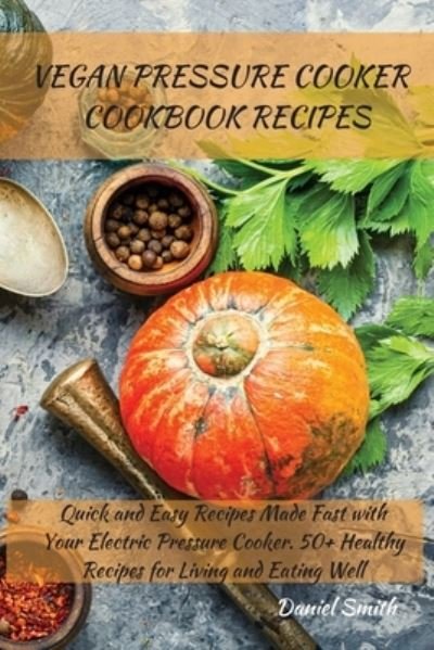 Cover for Daniel Smith · Vegan Pressure Cooker Cookbook Recipes (Paperback Book) (2021)