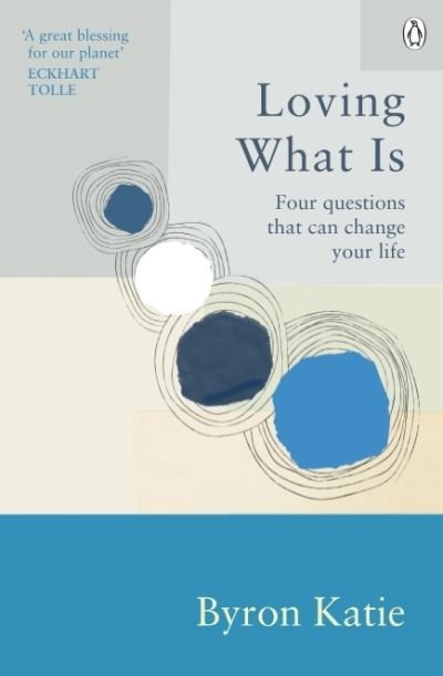 Loving What Is: Four Questions That Can Change Your Life - Rider Classics - Byron Katie - Kirjat - Ebury Publishing - 9781846046971 - torstai 6. tammikuuta 2022