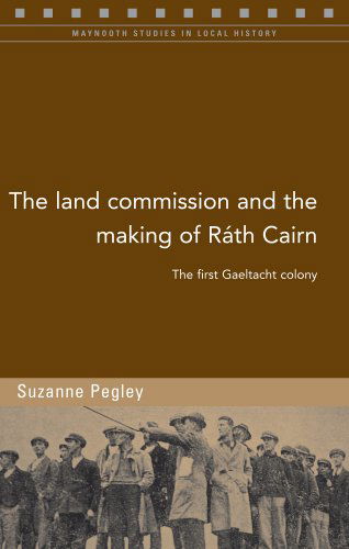 Cover for Suzanne Pegley · The Land Commission and the Making of Rath Cairn: The First Gaeltacht Colony (Paperback Book) (2011)