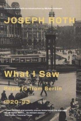 Cover for Joseph Roth · What I Saw: Reports From Berlin 1920-33 (Paperback Book) (2013)