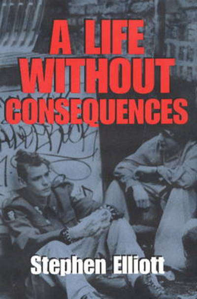 Cover for Stephen Elliott · Life without Consequences (Hardcover Book) (2001)