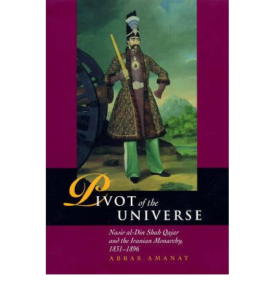 Cover for Abbas Amanat · Pivot of The Universe: Nasir al-Din Shah and the Iranian Monarchy (Hardcover Book) (1997)