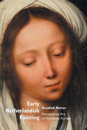 Cover for Rosalind Mutter · Early Netherlandish Painting: Renaissance Art of Northern Europe (Paperback Book) (2013)