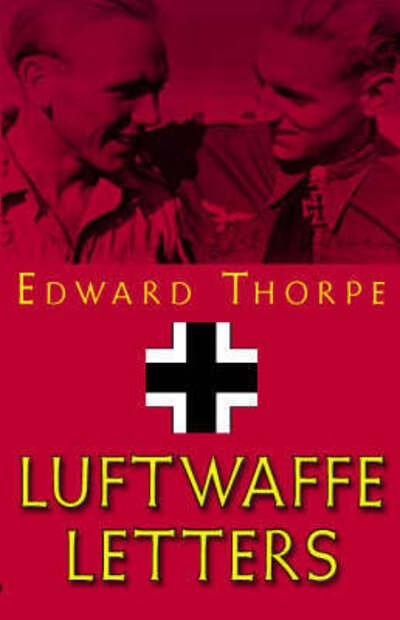 The Luftwaffe Letters - Sir Edward Thorpe - Livres - Arcadia Books - 9781900850971 - 2 septembre 2006