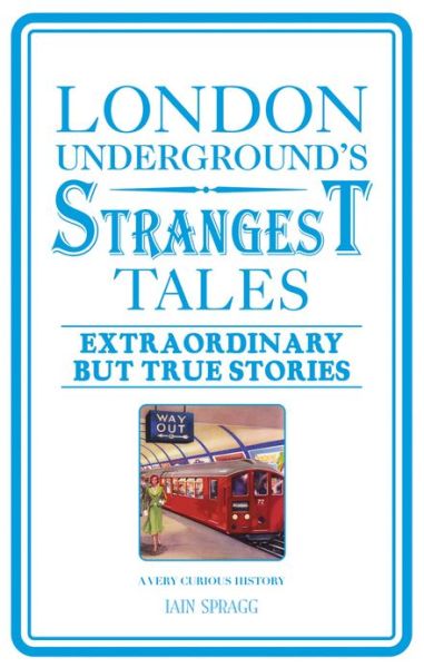 Cover for Iain Spragg · London Underground's Strangest Tales: Extraordinary but True Stories (Paperback Book) (2013)