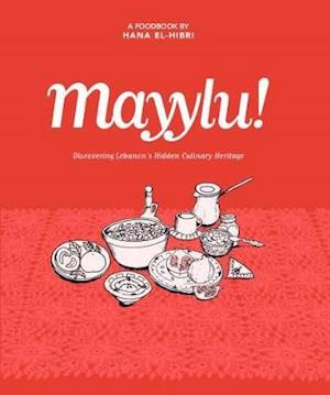 Mayylu!: Discovering Lebanon’s Hidden Culinary Heritage - Hana El-Hibri - Books - Nomad Publishing - 9781908531971 - June 30, 2023