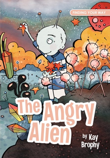 Cover for Kay Brophy · The Angry Alien - Finding Your Way (Pocketbok) (2024)