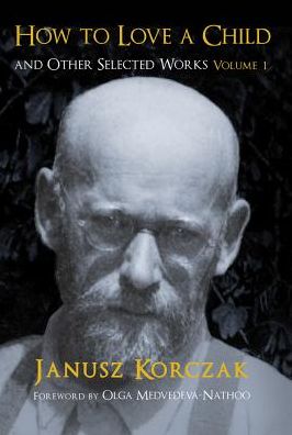 Cover for Janusz Korczak · How to Love a Child: And Other Selected Works  Volume 1 (Hardcover Book) (2018)