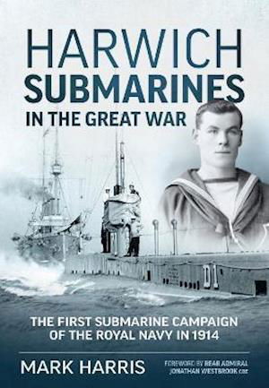 Harwich Submarines in the Great War: The First Submarine Campaign of the Royal Navy in 1914 - Mark Harris - Livros - Helion & Company - 9781914059971 - 28 de dezembro de 2021