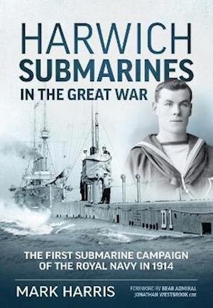 Cover for Mark Harris · Harwich Submarines in the Great War: The First Submarine Campaign of the Royal Navy in 1914 (Paperback Book) (2021)